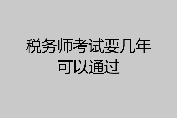 税务师考试要几年可以通过
