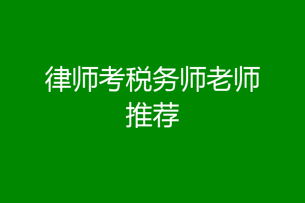 律师考税务师老师推荐