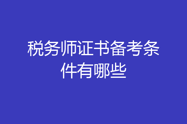 税务师证书备考条件有哪些