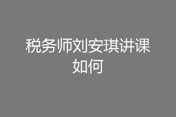 税务师刘安琪讲课如何