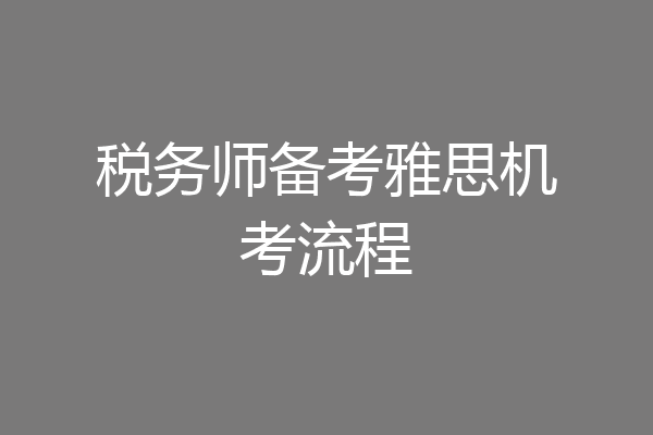 税务师备考雅思机考流程