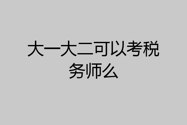 大一大二可以考税务师么