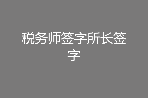 税务师签字所长签字