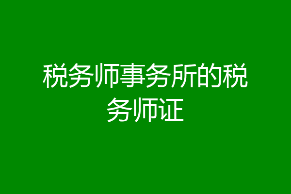 税务师事务所的税务师证