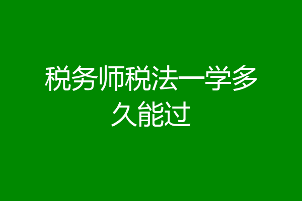 税务师税法一学多久能过