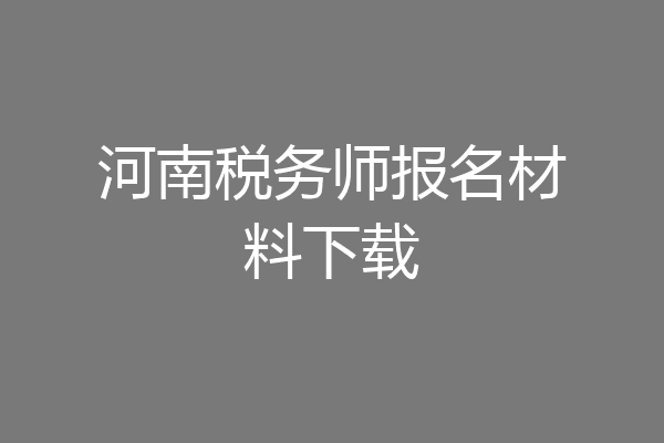 河南税务师报名材料下载