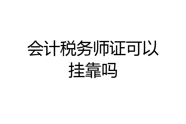 会计税务师证可以挂靠吗