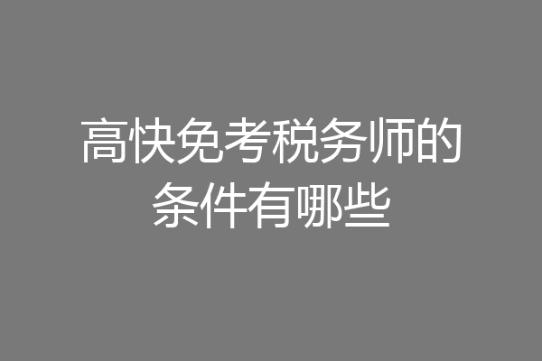 高快免考税务师的条件有哪些