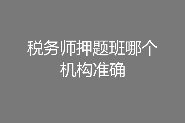 税务师押题班哪个机构准确