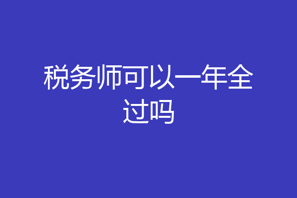 税务师可以一年全过吗