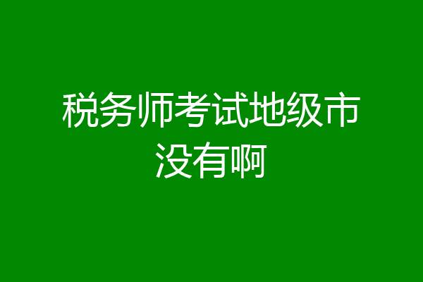 税务师考试地级市没有啊