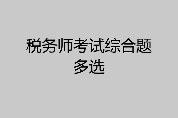 税务师考试综合题多选