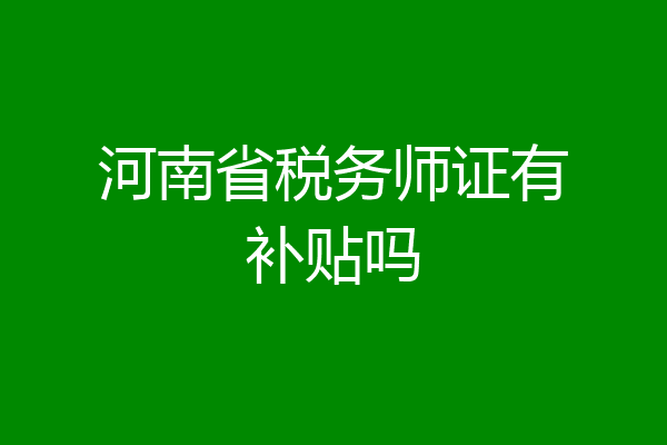 河南省税务师证有补贴吗