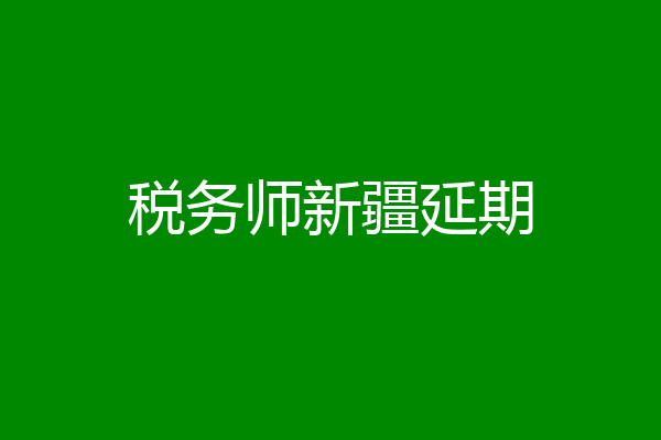 税务师新疆延期