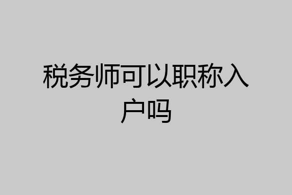 税务师可以职称入户吗