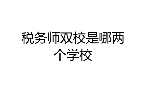 税务师双校是哪两个学校