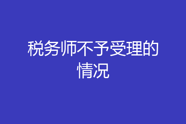 税务师不予受理的情况
