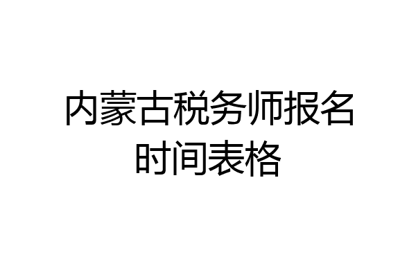 内蒙古税务师报名时间表格