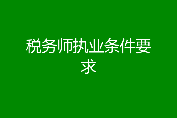 税务师执业条件要求