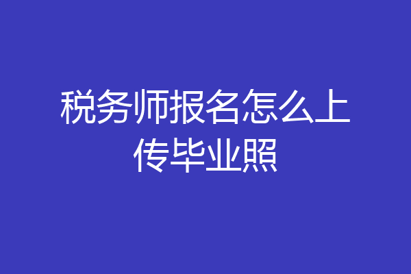 税务师报名怎么上传毕业照