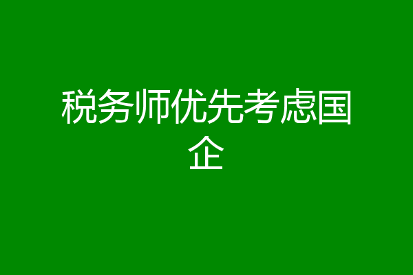 税务师优先考虑国企
