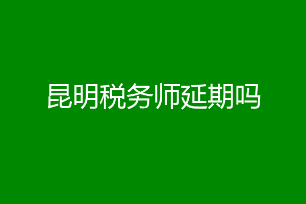 昆明税务师延期吗