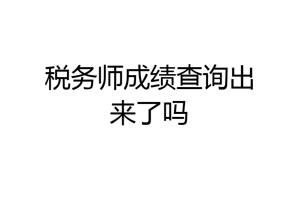 税务师成绩查询出来了吗