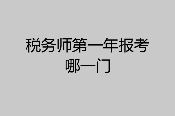 税务师第一年报考哪一门