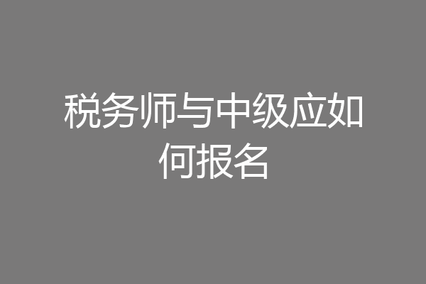 税务师与中级应如何报名