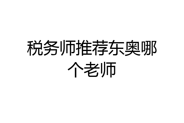 税务师推荐东奥哪个老师
