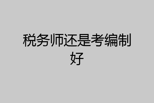 税务师还是考编制好