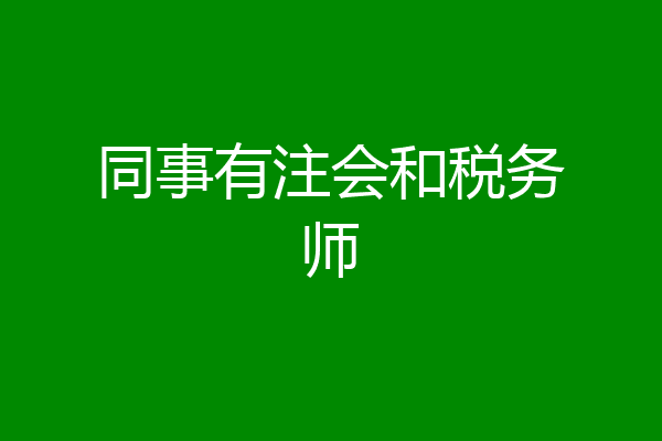同事有注会和税务师