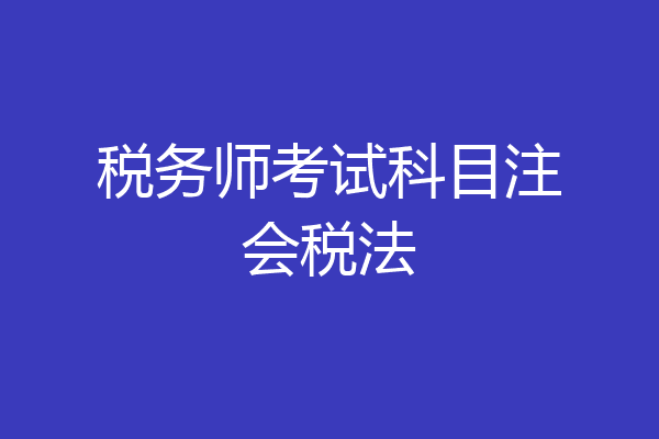 税务师考试科目注会税法