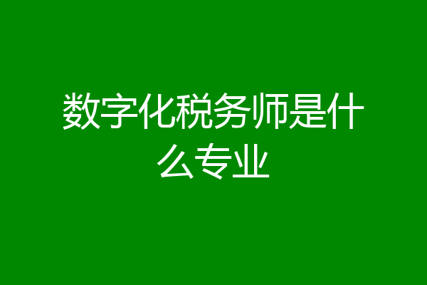 数字化税务师是什么专业