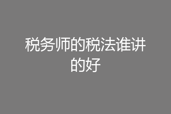 税务师的税法谁讲的好
