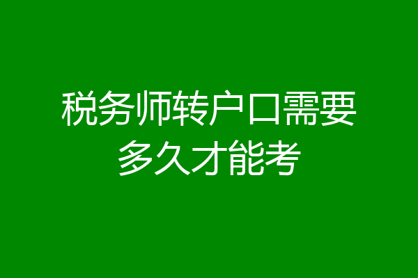 税务师转户口需要多久才能考