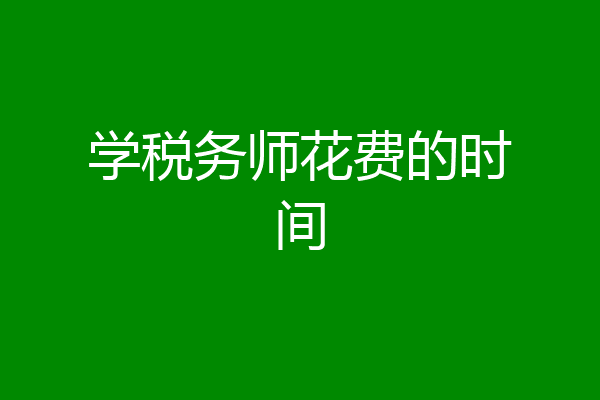 学税务师花费的时间
