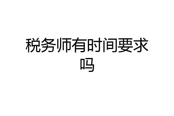 税务师有时间要求吗