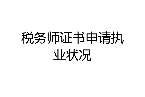 税务师证书申请执业状况