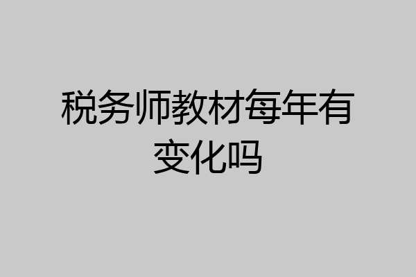 税务师教材每年有变化吗