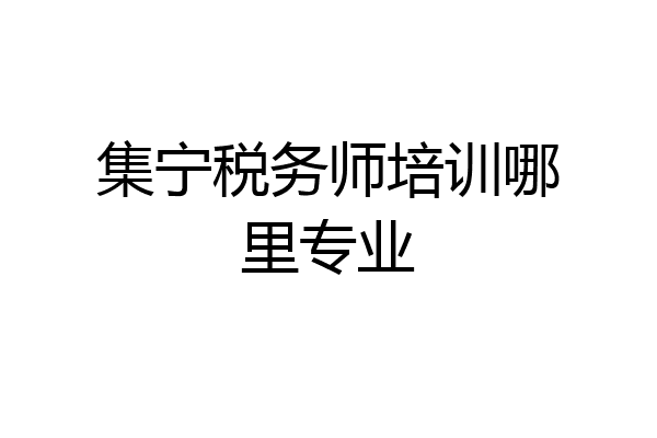 集宁税务师培训哪里专业
