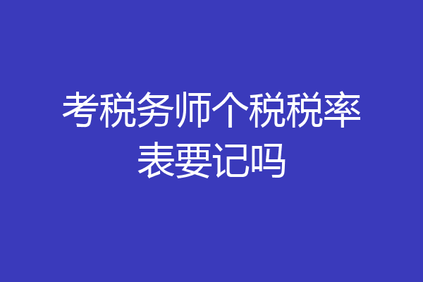 考税务师个税税率表要记吗