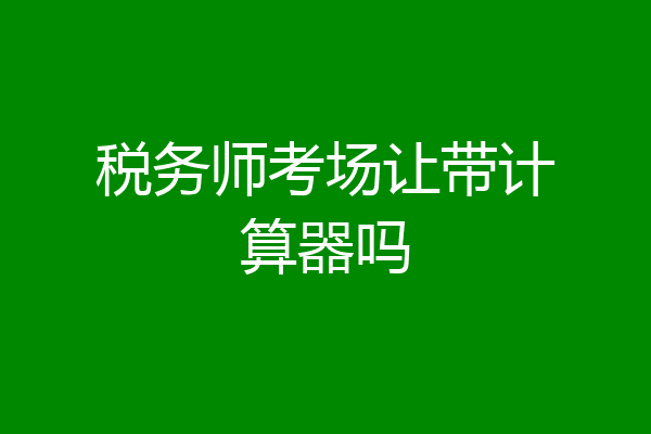 税务师考场让带计算器吗