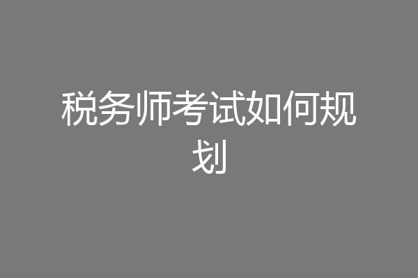 税务师考试如何规划