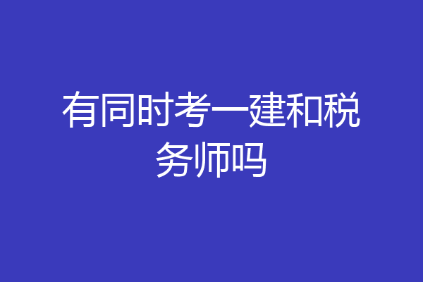 有同时考一建和税务师吗