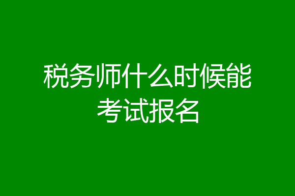税务师什么时候能考试报名