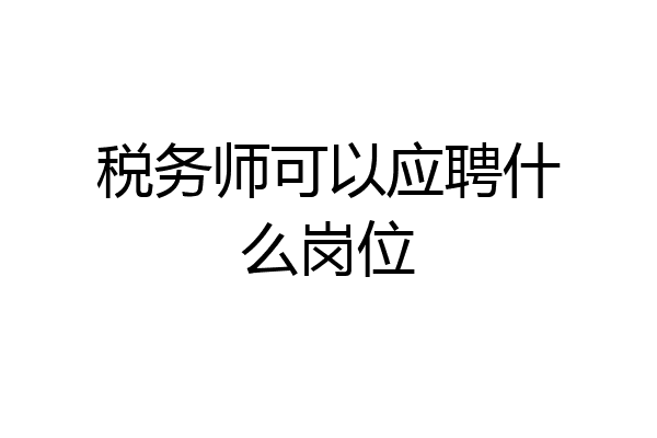 税务师可以应聘什么岗位
