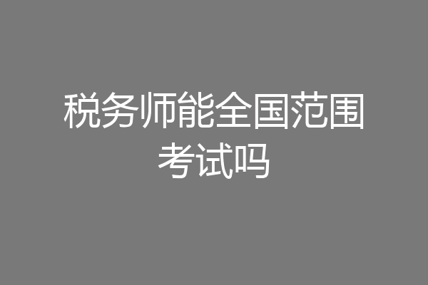 税务师能全国范围考试吗