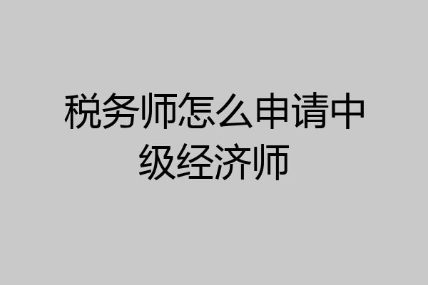 税务师怎么申请中级经济师