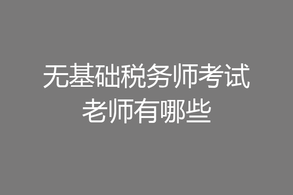 无基础税务师考试老师有哪些
